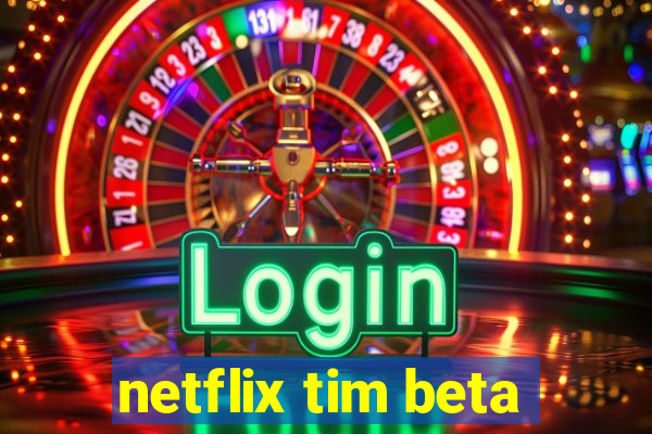 netflix tim beta